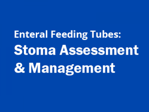 Enteral Feeding Tubes: Stoma Assessment & Management